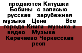 продаются Катушки (Бобины) с записью  русская , зарубежная музыка › Цена ­ 250 - Все города Книги, музыка и видео » Музыка, CD   . Карачаево-Черкесская респ.